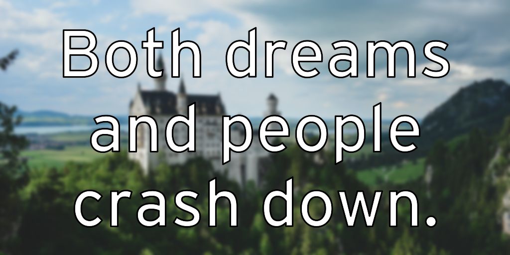 Both dreams and people crash down.