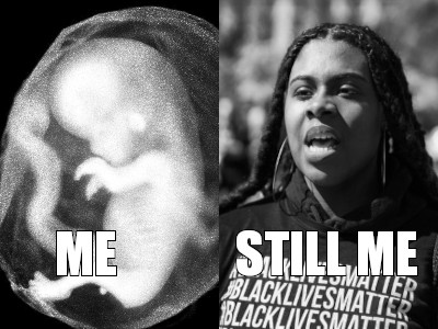 Image of a fetus with the word "ME", and an image of a Black woman wearing a shirt saying Black Lives Matter with the words "STILL ME".