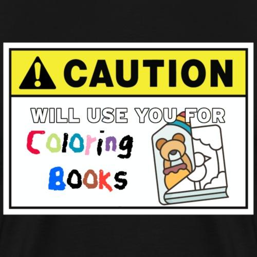 Caution: Will Use You For Coloring Books